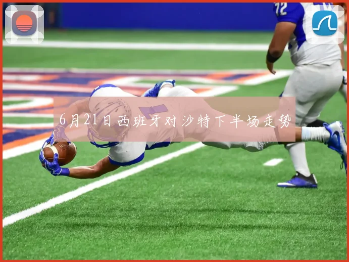 6月21日西班牙对沙特下半场走势
