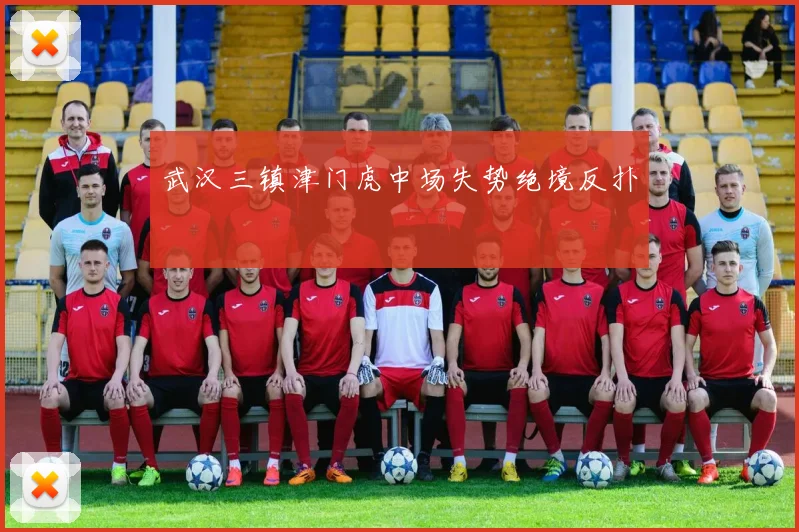 武汉三镇津门虎中场失势绝境反扑