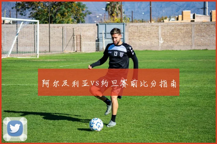 阿尔及利亚vs约旦赛前比分指南