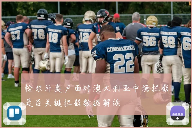 恰尔汗奥卢面对澳大利亚中场拦截是否关键拦截数据解读