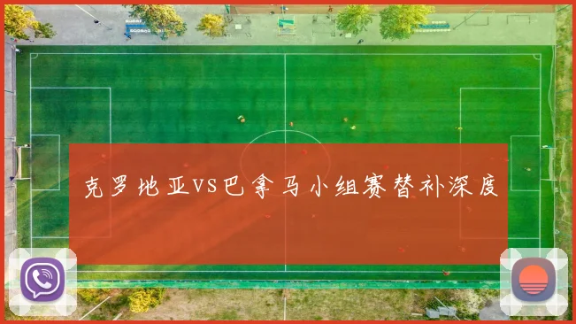克罗地亚vs巴拿马小组赛替补深度